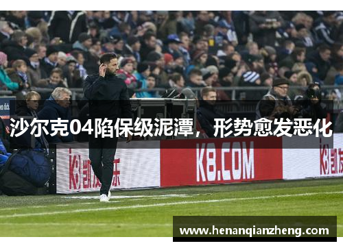 沙尔克04陷保级泥潭，形势愈发恶化