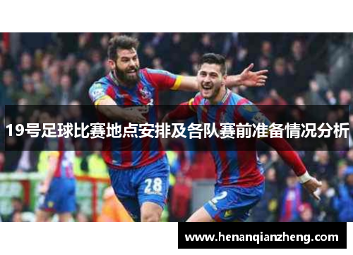 19号足球比赛地点安排及各队赛前准备情况分析