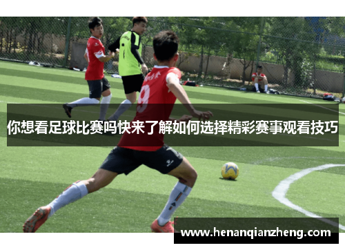 你想看足球比赛吗快来了解如何选择精彩赛事观看技巧