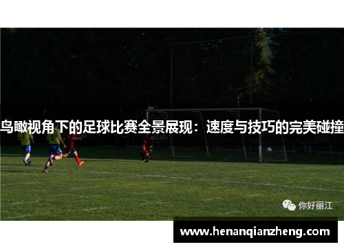 鸟瞰视角下的足球比赛全景展现：速度与技巧的完美碰撞