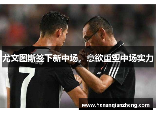 尤文图斯签下新中场，意欲重塑中场实力