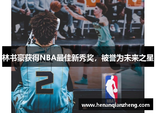 林书豪获得NBA最佳新秀奖，被誉为未来之星
