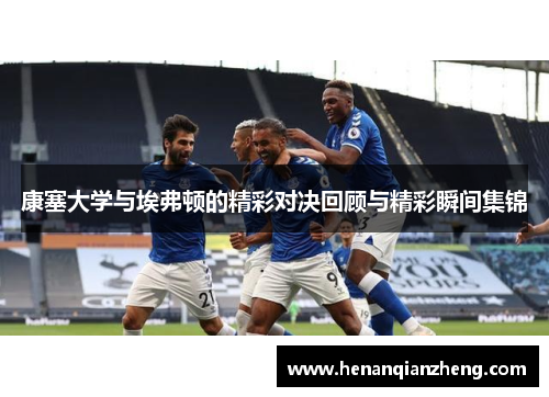 康塞大学与埃弗顿的精彩对决回顾与精彩瞬间集锦