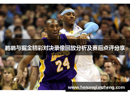 鹈鹕与掘金精彩对决录像回放分析及赛后点评分享